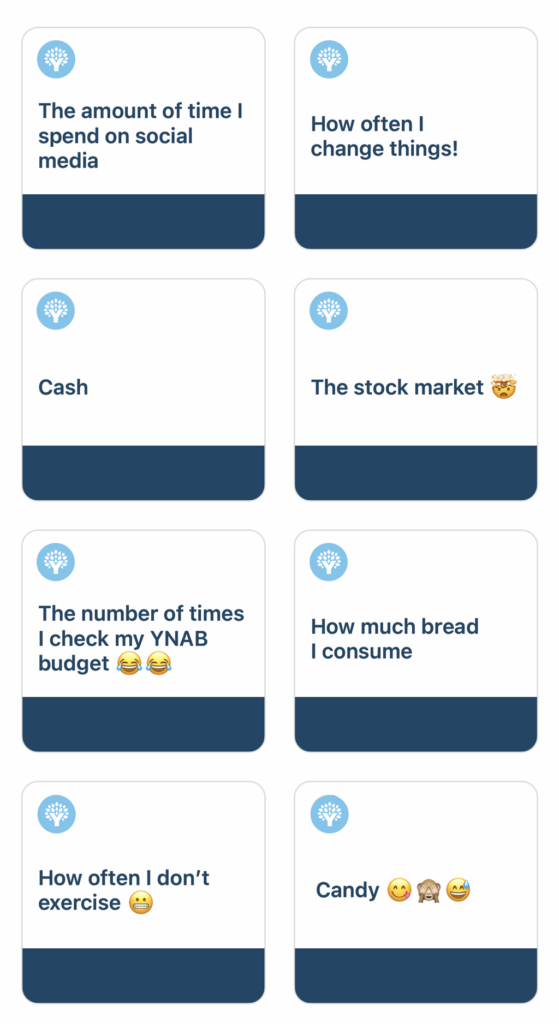 CashThe stock marketThe number of times I check my YNAB BudgetHow much bread I consumeHow often I don't exerciseCandy