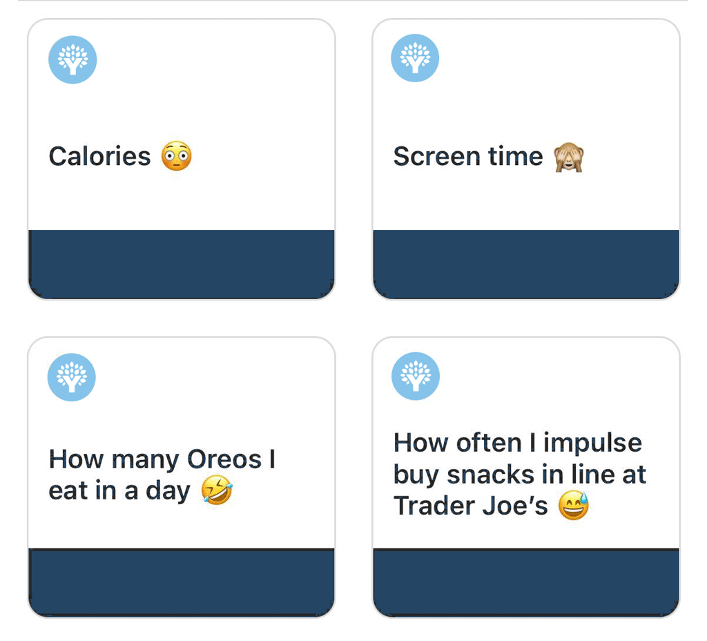 CaloriesScreen timeHow many Oreos I eat in a dayHow often I impulse buy snacks in line at Trader Joe's